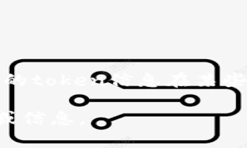 看起来你提到的“tokenim”可能指的是token信息的确认。如果你是在询问某个特定平台或者工具中的“token”信息，通常来说，未确认的token信息在某些界面上可能是无法查看或获取的。这种情况可能是因为该平台还未完成对该token的确认流程，或者出于隐私、安全等原因限制了访问。

如果你能提供更多具体背景信息，例如你在使用哪个平台或工具，或者你具体想查询什么样的token信息，我将能够给你更具体的建议或信息。