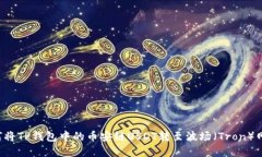 立即了解：如何将TP钱包中的币安链USDT转至波场