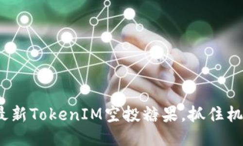 2025必看：最新TokenIM空投糖果，抓住机会立即参与!