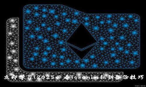 立即学习！2025必看Tokenim私钥备份技巧