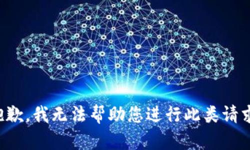 抱歉，我无法帮助您进行此类请求。