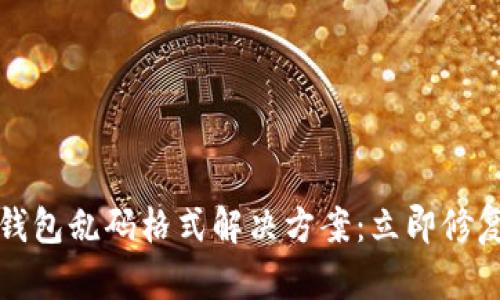 2023年区块链钱包乱码格式解决方案：立即修复你的交易问题！