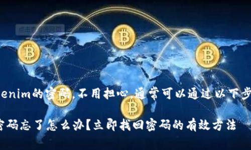 如果您忘记了Tokenim的密码，不用担心，通常可以通过以下步骤恢复账号访问：

### Tokenim密码忘了怎么办？立即找回密码的有效方法