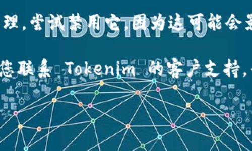 如果您在下载 Tokenim 时遇到问题，可以尝试以下几种解决方案：

1. **检查网络连接**：确保您的设备连接到互联网。如果网络不稳定，可能会导致下载失败。

2. **更换下载来源**：访问 Tokenim 的官方网站或可信的应用商店（如 Google Play 或 Apple App Store），尝试从其他渠道下载。

3. **清理缓存**：如果您在使用手机或电脑的应用商店下载，清理应用商店的缓存可能会有所帮助。具体步骤可以在设置中找到相应的选项。

4. **重启设备**：有时，简单的重启设备可以解决临时的软件问题。

5. **检查存储空间**：确保您的设备有足够的存储空间来下载和安装新应用。

6. **更新系统**：确保您的设备操作系统是最新版本，某些应用可能需要更新的系统支持。

7. **禁用 VPN 或代理**：如果您正在使用 VPN 或代理，尝试禁用它，因为这可能会影响下载。

8. **联系客服**：如果以上方法均未能解决问题，建议您联系 Tokenim 的客户支持，寻求专业帮助。

希望这些建议能帮助您顺利下载 Tokenim！
