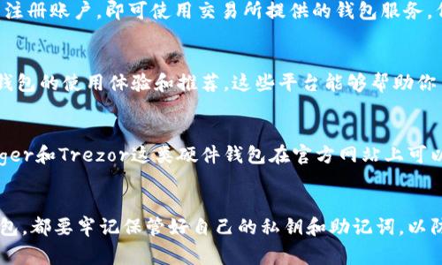 区块链钱包可以通过多种途径找到和使用。以下是一些常见的方法和途径：

1. 官方网站
许多区块链钱包都有自己的官方网站。在官网上，你可以找到该钱包的下载链接、使用指南和相关的技术支持。确保访问官方渠道，以避免下载到带有恶意软件的假冒版本。例如，以下是一些知名区块链钱包的官方网站：
ul
    liMetaMask: a href=