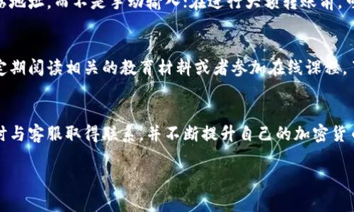 如果你在使用 TokenIM 或相关加密钱包时遇到了收款地址错误的问题，以下是你可以采取的一些步骤和建议：

确认错误的地址
首先，你需要确认自己输入的接收地址是否确实有误。加密货币地址通常是由一串字母和数字组成的，任何小的输入错误（如多打了一个字符或者缺少某个字符）都可能导致资金无法正确转账。因此，建议仔细核对输入的地址。

检查交易状态
如果你已经发起了转账，接下来需要检查该交易的状态。大多数区块链网络提供了透明的区块链浏览器，可以让你查看具体的交易状态。输入你的交易哈希值（Transaction ID）或者接收地址，查看交易是否已经完成，或者当前处于什么状态。

联系TokenIM客服
如果你确认地址输入错误且交易已完成，建议立即联系 TokenIM 的客服支持。提供尽可能详细的信息，例如你的账户信息、错误地址和交易 ID。这些信息有助于客服更快速地帮助你解决问题。然而，因为加密货币交易的不可逆性，资金可能无法被找回，因此及时联系客服至关重要。

学习如何正确使用加密钱包
为了避免类似的问题再次发生，建议你在日后使用加密钱包时，遵循一些基本的安全和操作指导。例如，始终复制和粘贴地址，而不是手动输入；在进行大额转账前，可以先进行小额测试转账；同时，确保钱包应用是最新版本，以避免可能的漏洞。

教育自己关于加密货币的知识
加密货币的使用仍处于发展阶段，许多人对其运作方式并不十分了解。为了确保你能安全、高效地使用加密钱包，建议定期阅读相关的教育材料或者参加在线课程。了解区块链的基本原理、不同加密货币的特性以及交易的最佳实践，将大大降低交易错误的可能性。

总结与建议
总结来说，收款地址错误是一种常见的问题，但只要采取正确的措施，能最大程度地降低损失风险。确保错误发生后及时与客服取得联系，并不断提升自己的加密货币知识，以便在未来能够更自信和安全地进行交易。

以上是关于如何处理 TokenIM 收钱地址错误的一些建议和措施，希望能对你有所帮助。