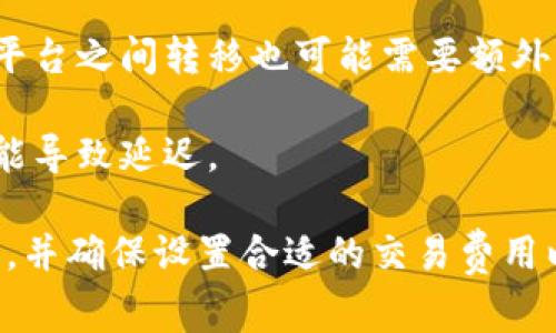 将BITZ转到Tokenim所需的时间可能会因多种因素而有所不同，包括网络拥堵、交易费用、转账金额和交易类型等。通常情况下，基于区块链的转账是即时的，但在某些情况下可能需要等待几分钟到几个小时才能确认交易。

一般来说，以下几个因素可以影响转账时间：

1. **网络拥堵**：在高峰时段，区块链网络可能会出现拥堵，导致交易确认时间延长。
  
2. **交易费用**：设置的交易费用越高，矿工会优先处理这笔交易，从而加速确认速度。

3. **平台处理时间**：某些交易所可能有内部处理时间，即使区块链网络已经完成交易，资金在平台之间转移也可能需要额外的时间。

4. **安全审核**：平台可能会在某些情况下进行额外的安全审核，尤其是在大额交易时，这也可能导致延迟。

因此，如果您期望将BITZ转移到Tokenim，建议您在发送之前查看相关平台提供的转账时间预估，并确保设置合适的交易费用以加快速度。如果您对转账的具体时间有疑问，最好直接咨询相关交易所的客服以获取最新信息。