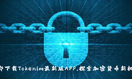立即下载Tokenim最新版APP，探索加密货币新机遇！