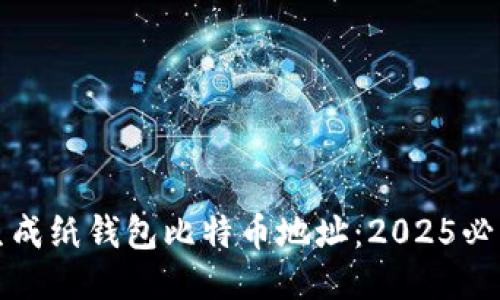 如何生成纸钱包比特币地址：2025必看指南