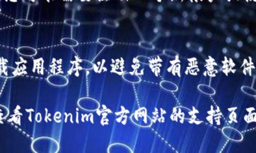 要下载Tokenim，您可以按照以下步骤进行：

1. **访问官方网站**：
   首先，打开浏览器，搜索“Tokenim”并访问其官方网站。在官方网站上，您可以找到下载链接。

2. **选择平台**：
   Tokenim可能提供多个平台的版本，包括Windows、Mac、iOS和Android。请根据您的设备选择相应的下载链接。

3. **点击下载链接**：
   在选择了正确的平台后，点击下载链接。通常情况下，下载将自动开始。如果没有，请检查您的浏览器设置。

4. **安装应用程序**：
   下载完成后，找到您下载的安装文件。双击该文件以开始安装。按照屏幕上的提示进行操作，完成安装。

5. **注册或登录**：
   安装完成后，打开Tokenim应用程序，您可能需要注册一个新帐户或使用现有帐户登录。

6. **安全检查**：
   确保您从官方网站或可信的平台下载应用程序，以避免带有恶意软件的版本。

如果在下载或安装过程中遇到问题，请查看Tokenim官方网站的支持页面或联系他们的客户服务以获取帮助。