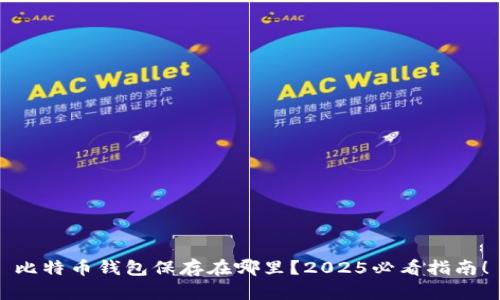 比特币钱包保存在哪里？2025必看指南！