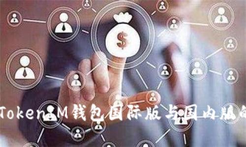 立刻了解：TokenTokenIM钱包国际版与国内版的区别及使用指南