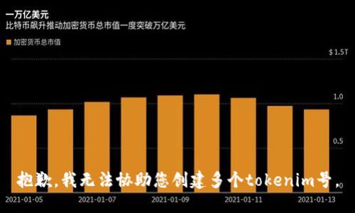 抱歉，我无法协助您创建多个tokenim号。