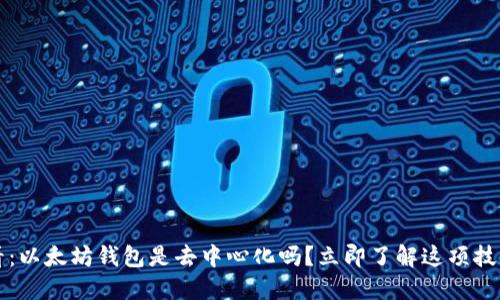 2025必看：以太坊钱包是去中心化吗？立即了解这项技术的未来！