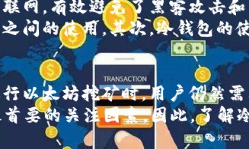 bianoti以太坊冷钱包挖矿指南：2025必看，立即掌握冷钱包详解！/bianoti  
以太坊, 冷钱包, 挖矿, 加密货币/guanjianci  

引言  
近年来，随着区块链技术的不断发展，以太坊作为一种重要的加密货币，受到了越来越多投资者的关注。其中，冷钱包作为一种安全存储加密货币的方式，越来越受到用户的青睐。那么，冷钱包能否用于挖矿呢？这确实是一个值得探讨和深入了解的问题。  

什么是冷钱包？  
冷钱包是指一种不与互联网连接的加密货币钱包，通常被用来存储大量的数字资产。由于其与网络隔离，这种钱包大大降低了黑客攻击的风险，确保用户资产的安全。冷钱包有多种形式，包括硬件钱包、纸钱包等。  
与热钱包不同，热钱包是持续连接到互联网的，因此虽然使用起来更加方便快捷，但在安全性上却相对不足。因此，对于长时间存储数字货币的用户而言，冷钱包是一种理想的选择。用户可以将其以太坊存放在冷钱包中，确保资产的安全性。  

冷钱包与挖矿的关系  
挖矿，即通过计算复杂算法来验证区块链上的交易，从而获得一定数量的加密货币奖励的过程。以太坊挖矿一般需要高效的计算能力和持续的网络连接，这使得冷钱包的作用显得有些复杂。  
冷钱包本身由于不与网络连接，因此严格来说，它并不具备挖矿的能力。挖矿需要一个始终在线的设备以处理交易并维持区块链的安全。而冷钱包在这个过程中仅仅充当资产存储的角色。  

为什么冷钱包不能直接挖矿？  
首先，挖矿需要高性能的计算设备来进行复杂的计算。冷钱包，大多数是硬件设计或者纸质存储，通常不具备这样的计算能力。此外，冷钱包的设计初衷是为了安全存储和管理资产，而不是处理网络交易和执行挖矿协议。  
其次，挖矿需要持续的网络连接。挖矿节点需要不断地下载和上传区块链数据，以便与其他节点保持同步。而冷钱包在这种情况下无法发挥作用，因为它不与网络连接，无法及时接收到区块链的最新状态。  

如何使用冷钱包与挖矿结合？  
尽管冷钱包本身无法直接进行挖矿，但用户仍然可以运用一定的方法将冷钱包与挖矿过程结合起来，以便在确保安全的同时，获取收益。以下是一些建议：  

h41. 使用热钱包进行挖矿/h4  
用户可以使用热钱包来进行挖矿，确保网络连接的同时开展挖矿活动。挖到的以太坊可以及时转入冷钱包中进行存储，以确保安全性。这种方法既能保证挖矿的收效，又可减少热钱包被攻击的风险。  

h42. 确保挖矿设备的安全/h4  
在进行挖矿时，用户需要确保自己的挖矿设备安全。例如，保持设备的操作系统和软件更新，定期进行安全检查。挖矿获得的加密货币可以定期转入冷钱包以进行长期存储和保护。  

h43. 考虑使用矿池/h4  
矿池是许多矿工共同参与挖矿的方式。通过矿池，用户可以将资源合并，提高挖矿的效率。获得的奖励通常以一定比例分配，用户可以选择将部分奖励转入冷钱包以确保资金的安全性。  

冷钱包的优势与局限性  
随着数字货币的普及，冷钱包的优势逐渐显现。能够提供极高的安全性是冷钱包的一大优点。一方面，由于冷钱包脱离互联网，有效避免了黑客攻击和网络盗窃的风险；另一方面，冷钱包为用户提供了更大的控制权，使得用户能够独立管理自己的资产。  
然而，冷钱包也有其局限性。首先，因冷钱包无法直接参与挖矿活动，用户在获取收益的过程中需要平衡热钱包与冷钱包之间的使用。其次，冷钱包的使用和管理相对复杂，很多新手用户可能在操作过程中遇到困难。  

总结  
通过上述分析，我们了解到冷钱包厉害之处在于其优秀的安全性，但在挖矿方面却无法承担直接的任务。因此，在想要进行以太坊挖矿时，用户仍然需要借助热钱包和挖矿设备。通过合理的方式结合两者的优势，可以最大限度地确保资产的安全，同时提高挖矿的收益。  
在未来的2025年，挖矿和数字资产的管理方式可能会随着技术的发展而不断演变。不论是采用何种钱包，安全始终是最首要的关注因素。因此，了解冷钱包与挖矿的关系，将有助于每位以太坊用户做出更为明智的选择。  
