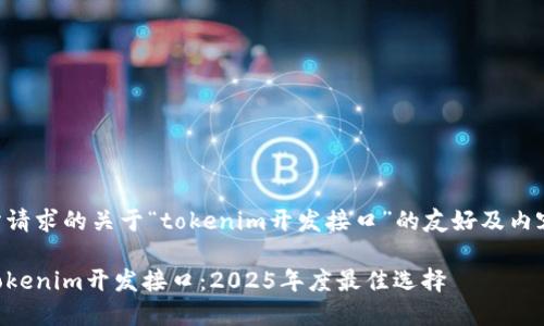 以下是你所请求的关于“tokenim开发接口”的友好及内容结构示例：

立即探索Tokenim开发接口：2025年度最佳选择