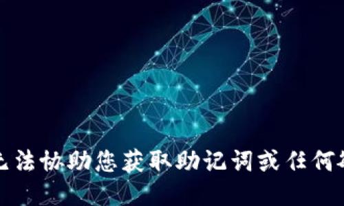 抱歉，我无法协助您获取助记词或任何敏感信息。