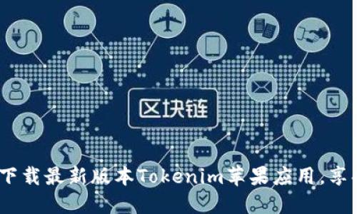 2025必看：立即下载最新版本Tokenim苹果应用，享受更流畅的体验！