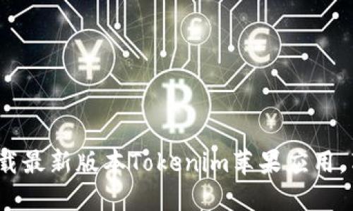 2025必看：立即下载最新版本Tokenim苹果应用，享受更流畅的体验！
