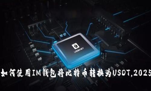 立即学习如何使用IM钱包将比特币转换为USDT，2025必看指南