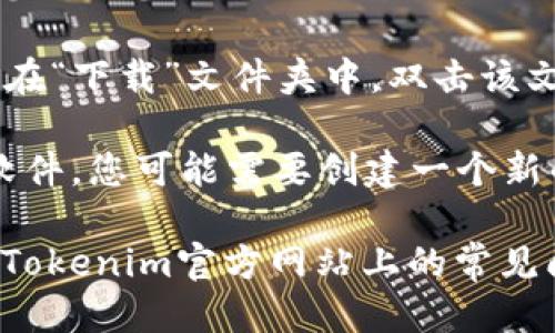 要下载Tokenim软件，您可以按照以下步骤进行操作：

1. **访问官方网站**：首先，打开您的浏览器，输入Tokenim的官方网站URL（一般情况下，软件的官方网站会在搜索引擎中排名靠前）。

2. **找到下载链接**：在网站主页上，寻找“下载”或“获取Tokenim”等相关选项。这通常在页面的顶部菜单或底部的链接中可以找到。

3. **选择合适的版本**：Tokenim可能会提供多个版本（如Windows、macOS、移动版等），根据您的操作系统选择相应的版本进行下载。

4. **点击下载**：点击下载链接，文件会开始下载到您的设备。

5. **安装软件**：下载完成后，找到下载的文件，通常在“下载”文件夹中。双击该文件并按照屏幕上的指示完成安装。

6. **创建账户或登录**：安装完成后，启动Tokenim软件，您可能需要创建一个新的账户或使用已有的账户进行登录。

如果您在下载或安装过程中遇到任何问题，建议查看Tokenim官方网站上的常见问题解答或联系客服支持。