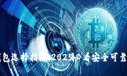 区块链钱包选择指南：2025必看安全可靠钱包推荐
