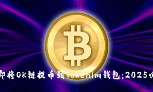 如何立即将OK链提币到Tokenim钱包：2025必看指南
