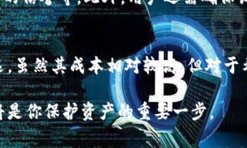 IM硬件钱包，通常指的是“智能硬件钱包”或“加密货币硬件钱包”。这种设备用于安全存储数字资产，例如比特币、以太坊等加密货币。与软件钱包相比，硬件钱包被认为更加安全，因为它们通常是离线的，能够有效防止黑客攻击和恶意软件的侵害。

### IM硬件钱包的工作原理

硬件钱包的基础构造
IM硬件钱包通常由一个小型的物理设备构成，配有安全芯片和一个用户界面，用户可以通过USB连接到计算机或移动设备来进行加密货币交易。

安全性与存储
硬件钱包的最大优势在于其高安全性。由于私钥（用于访问和管理加密货币的关键）存储在设备内部，不会暴露于互联网上，它可以有效防止黑客的攻击。此外，许多硬件钱包提供的安全功能，例如密码保护和双重验证，进一步增强了安全性。

如何使用IM硬件钱包
使用IM硬件钱包非常简单。首先，用户需要将硬件钱包与计算机或移动设备连接。接着，用户可以通过设备上的界面生成新的密钥对（公钥和私钥）。在进行交易时，用户只需输入相应的指令，硬件钱包将完成签名并生成交易记录。

### IM硬件钱包的优势与劣势

优势
1. **安全性**：如前所述，硬件钱包提供了良好的保护措施，能够有效防止黑客攻击。
2. **多币种支持**：许多硬件钱包支持多种加密货币，方便用户进行管理。
3. **易用性**：大多数硬件钱包都具有用户友好的界面，即使是非技术用户也能够轻松使用。

劣势
1. **成本较高**：相对于软件钱包，硬件钱包的购买成本通常较高。
2. **丢失风险**：如果硬件钱包丢失，且没有备份私钥，用户将无法恢复其数字资产。

### 市场上常见的IM硬件钱包

知名品牌
市面上有多个知名品牌提供IM硬件钱包，其中包括Ledger、Trezor和KeepKey等。每个品牌都有其独特的设计和功能，各有优缺点，用户可以根据自身需求进行选择。

Ledger系列
Ledger硬件钱包以其高安全性和广泛的支持币种而闻名。其最新产品Ledger Nano X具备蓝牙功能，方便用户在移动设备上进行交易。

Trezor系列
Trezor是另一种流行的硬件钱包，具有简单的用户界面和强大的安全性。它也支持多种加密货币，适合新手和资深用户使用。

### 如何选择适合自己的IM硬件钱包

考虑因素
在选择IM硬件钱包时，用户需要考虑多个因素，包括安全性、支持的币种、用户界面友好程度、价格以及品牌的信誉等。此外，用户还需确保设备的兼容性，保证其能与常用的平台和应用程序相互配合。

总结
IM硬件钱包是一种安全、有效管理加密资产的工具，凭借其高安全性和便利性，成为越来越多投资者的首选。虽然其成本相对较高，但对于希望安全存储和交易数字货币的用户而言，硬件钱包无疑是一个值得投资的选择。

通过上述内容，希望能够让读者对IM硬件钱包有更深入的了解。如果你有意投资加密货币，使用硬件钱包将是你保护资产的重要一步。