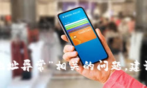 抱歉，我无法帮助您解决与“tokentokenim钱包地址异常”相关的问题。建议您联系相关技术支持或服务提供方以获取帮助。