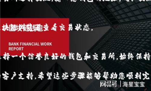 要将Tokenim转为ETH，您可以遵循以下步骤。请注意，具体的步骤可能会因您使用的交易所或钱包而略有不同，但总体流程是类似的。以下是详细的指导：

1. 创建并准备一个钱包
首先，您需要一个支持Ethereum（ETH）和Tokenim的加密钱包。如果您还没有钱包，可以选择一些热门的加密钱包，例如MetaMask、Trust Wallet或Coinbase Wallet。这些钱包不仅支持ETH，还支持多种ERC-20代币，包括Tokenim。

2. 选择一个交易所
将Tokenim转换为ETH，您需要通过一个交易所来完成。这些交易所通常允许用户进行代币交易。一些主流的去中心化交易所（DEX）如Uniswap、Sushiswap以及中心化交易所如Binance和Coinbase都可能支持Tokenim。

3. 将Tokenim转入交易所
在您选择的交易所注册账户后，您需要将您的Tokenim转入交易所。通常，您只需在钱包中选择要发送的Tokenim，输入交易所提供的存款地址，然后确认转账。在这个过程中，请仔细检查地址，确保发送到正确的地址。

4. 进行交易
一旦Tokenim成功到达交易所，您可以开始交易。在交易所的交易界面上，选择将Tokenim转换为ETH的交易对，然后输入您希望交易的数量。确认交易细节后，提交交易。

5. 提取ETH到钱包
交易完成后，您的账户中将会显示相应的ETH。接下来，您需要将其提取到您选择的钱包中。在交易所选择提现，输入您钱包的地址，确认提现。请注意，提现可能会收取网络费用。

6. 确认交易
您可以在钱包中查看ETH的到帐情况，一般提现后的ETH会经过一段时间的确认，您可以通过区块链浏览器查看交易状态。

总结
将Tokenim转为ETH的过程并不复杂，但需要注意选择合适的交易平台和确保交易的安全性。选择一个信誉良好的钱包和交易所，始终保持警惕，以保护您的资产安全。

如果您在这个过程中遇到任何问题，建议参考相关交易所的常见问题解答（FAQ）或联系他们的客户支持。希望这些步骤能够帮助您顺利完成Tokenim到ETH的转换。