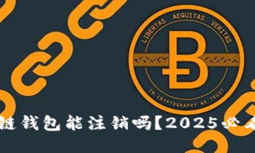 区块链钱包能注销吗？2025必看指南