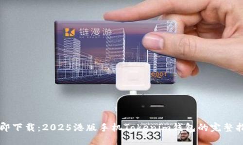 立即下载：2025港版手机Tokenim钱包的完整指南