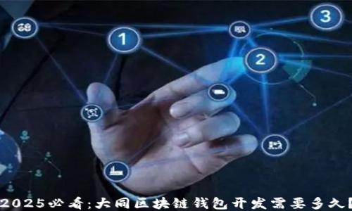 
2025必看：大同区块链钱包开发需要多久？