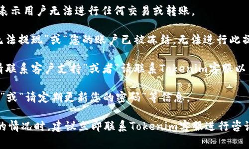 Tokenim钱包冻结后，用户通常会遇到以下几种情况或信息提示：

1. **账户状态变更**：冻结的账户可能会显示为“已被冻结”、“账户被限制”或类似的状态。这表示用户无法进行任何交易或转账。

2. **提现限制**：在账户冻结的情况下，用户通常无法进行提现操作，系统可能会提示“当前无法提现”或“您的账户已被冻结，无法进行此操作”。

3. **联系客服信息**：冻结状态可能会伴随客服联系方式的提示，通常会显示为“如需帮助，请联系客户支持”或者“请联系Tokenim客服以了解更多信息”。这表明用户需要与平台联系以解决问题。

4. **安全提示**：平台可能会提醒用户要保护好自己的账户安全，显示“请确认您的账户安全”或“请定期更新您的密码”等信息。

冻结原因可能包括但不限于账户异地登录、可疑活动、违反平台政策等。用户在遇到账户冻结的情况时，建议立即联系Tokenim客服进行咨询和解决。在客服的指导下，用户可能需要提供相关信息以证明其身份或解释账户的使用情况。