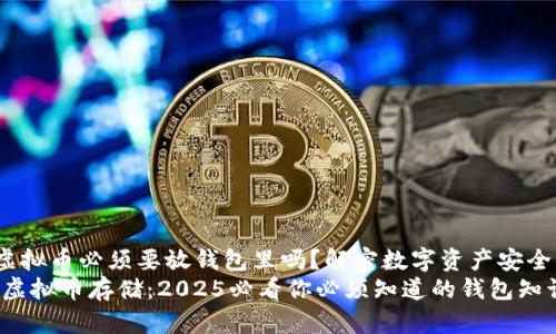 zhutiyu虚拟币必须要放钱包里吗？解密数字资产安全/zhutiyu
现在了解虚拟币存储：2025必看你必须知道的钱包知识