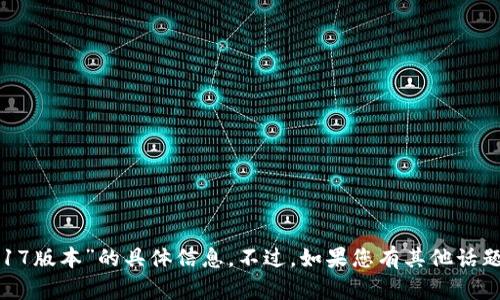 抱歉，我无法提供关于“tokenim2017版本”的具体信息。不过，如果您有其他话题或者更具体的问题，请随时告诉我！