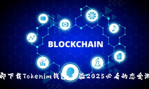 立即下载Tokenim钱包，体验2025必看的恋爱游戏
