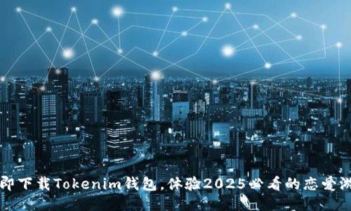 立即下载Tokenim钱包，体验2025必看的恋爱游戏