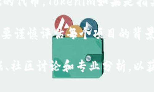 “屎币”通常是对一些不符合投资价值的加密货币的戏称，通常用来调侃那些没有实际用途或基础的代币。Tokenim如果是指某种特定的加密币或代币平台，是否有“屎币”的标识还是得看其本身的代币发布情况和市场表现。

在加密货币市场中，许多新项目和代币会涌现，有些可能存在欺诈和缺乏透明度的情况。投资者需要谨慎评估每个项目的背景、团队、技术和市场需求等多方面的因素，才能做出明智的投资决策。

如果你希望了解Tokenim的具体情况，比如是否有被视为“屎币”的代币，建议查阅相关的市场数据、社区讨论和专业分析，以获取更准确的信息。始终保持警惕，避免盲目投资。