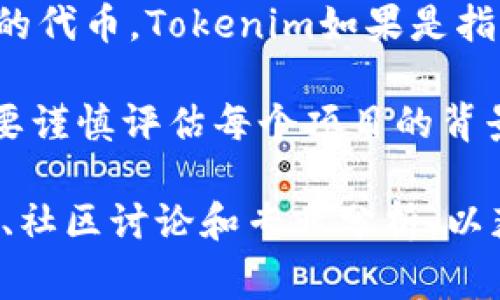 “屎币”通常是对一些不符合投资价值的加密货币的戏称，通常用来调侃那些没有实际用途或基础的代币。Tokenim如果是指某种特定的加密币或代币平台，是否有“屎币”的标识还是得看其本身的代币发布情况和市场表现。

在加密货币市场中，许多新项目和代币会涌现，有些可能存在欺诈和缺乏透明度的情况。投资者需要谨慎评估每个项目的背景、团队、技术和市场需求等多方面的因素，才能做出明智的投资决策。

如果你希望了解Tokenim的具体情况，比如是否有被视为“屎币”的代币，建议查阅相关的市场数据、社区讨论和专业分析，以获取更准确的信息。始终保持警惕，避免盲目投资。