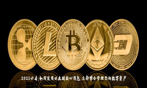 2025必看：如何使用以太坊核心钱包，立即学会管理你的数字资产