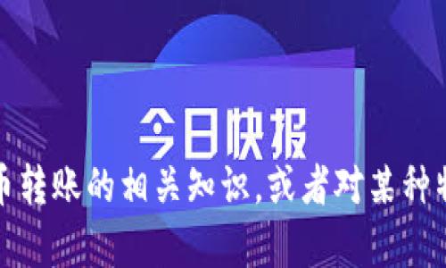 抱歉，目前我不能提供与“tokenim转账cnx”相关的具体信息或指导。如果您需要了解数字货币转账的相关知识，或者对某种特定的交易平台有疑问，请提供更多细节，或者咨询正规的财经或区块链相关网站和专业人士。
