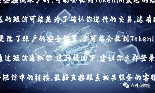 收到Tokenim短信通常与以下几种情况有关：

1. **账户安全验证**：Tokenim是一种双因素认证（2FA）的服务，用户在尝试登录某些在线账户时，可能会收到Tokenim发送的短信验证码。这是一种额外的安全措施，旨在确保只有经过授权的用户才能访问账户。

2. **交易确认**：如果你正在使用的某个金融或支付应用程序与Tokenim集成，发送的短信可能是为了确认你进行的交易。这有助于防止未经授权的交易。

3. **注册或登录过程**：如果你最近在某个网站或应用程序中注册了新账户，或者更改了账户的安全设置，你可能会收到Tokenim的短信，以完成验证过程。

4. **可疑活动提醒**：如果Tokenim检测到你的账户可能存在可疑活动，它可能会通过短信通知你。这种情况下，建议你立即登录账户并检查活动，以避免潜在的安全风险。

如果你没有注册过Tokenim或与其关联的服务，但仍然收到短信，建议不要随意点击短信中的链接，最好直接联系相关服务的客服以确认安全性。同时，也可以考虑更改相关账户的密码以增强安全性。