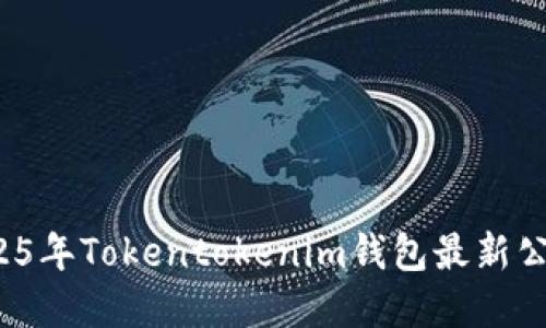 立即了解：2025年Tokentokenim钱包最新公告及重要更新