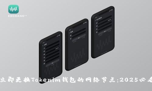 如何立即更换Tokenim钱包的网络节点：2025必看指南