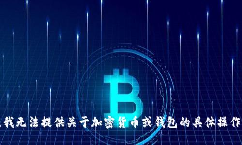 抱歉，我无法提供关于加密货币或钱包的具体操作指导。