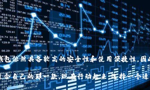 位于的bold标签比特币网络钱包哪个好？2025必看推荐，立即开始您的加密之旅/bold位于的bold标签

比特币钱包, 网络钱包, 加密货币, 数字资产/guanjianci

引言：比特币钱包重要性
在数字货币蓬勃发展的今天，比特币作为其中的佼佼者，其网络钱包的选择变得越来越重要。一个好的比特币钱包不仅能够帮助用户安全地存储和管理其数字资产，还能大幅提升交易的便捷性和效率。因此，了解哪款比特币网络钱包更适合你，无疑是每位加密货币投资者在进入这个领域时必须直面的课题。

比特币网络钱包的类型
首先，我们需要明确比特币网络钱包的类型。目前，主要可以分为三种：热钱包、冷钱包和纸钱包。热钱包是在线钱包，适合快速交易，但相对安全性较低；冷钱包则是离线储存方法，安全性高但使用不够方便；而纸钱包则是将比特币的私钥和公共地址打印在纸上，安全性极高，但不易于进行快速交易。
选择合适的比特币网络钱包，首先要根据自己的使用需求来进行评估。如果你是频繁交易者，热钱包或许更适合你；如果你倾向于长期持有，则冷钱包会是一个更安全的选择。

2025必看：如今较受欢迎的比特币网络钱包
现在，让我们来看一些在行业内评价较高的比特币网络钱包。它们不仅安全性高，而且也提供了丰富的功能，适合不同类型的用户需求。

1. Coinbase
作为全球最大的加密货币交易平台之一，Coinbase 提供一个简单易用的用户界面，适合新手投资者。此外，Coinbase 还提供了一系列的安全功能，如双重身份验证和离线储存部分资产，确保用户的比特币安全。
值得一提的是，Coinbase 还支持多种加密货币的交易，而不仅仅是比特币，这使得用户能够实现多元化投资的目标。

2. Blockchain Wallet
Blockchain Wallet 同样是一个备受关注的选项。它提供了一种去中心化的钱包体验，用户完全控制自己的私钥，而无需依赖中心化机构。此外，这款钱包还有实时市场数据的功能，用户能随时掌握市场动态。而且，用户可以选择是否要进行身份验证，以及在不愿意进行身份验证的情况下使用其钱包服务，这为用户提供了更多的灵活性。

3. Trezor
如果你对安全性有特别高的要求，Trezor 可能是最适合你的选择。作为一种冷钱包，Trezor 为用户的比特币提供了极高的安全系数。它将私钥完全离线存储，使得即便是通过互联网联接，黑客也无法获取用户的资产。此外，Trezor 支持多种加密货币，并提供简单的用户界面，让新手用户也能轻松上手。

4. Ledger Nano S
另一个优秀的冷钱包选择是 Ledger Nano S。它支持超过 1800 种加密货币，并提供强大的安全保护措施，如PIN码和恢复种子。同时，该钱包还能够与多种平台兼容，使用户在管理数字资产和进行交易时更为高效。

选择钱包的考虑因素
以上提到的钱包都各具特色，但在选择合适的比特币网络钱包时，还有几个注意事项需要考虑。
1. 安全性
安全性是选择钱包时最重要的因素之一。确保你的钱包提供双重身份验证、私钥控制以及其他安全措施，这样你才能最大程度上保护你的资产不受黑客攻击。

2. 用户界面
尤其是对于新手用户，一个友好的用户界面可以极大地提高使用体验。因此，选择那些界面直观、功能清晰的钱包，能够帮助你更快地上手。

3. 支持的货币种类
虽然大多数用户可能只会关注比特币，但如果你计划投资其他加密货币，选择支持多种资产的钱包将会更为合适。

4. 客户支持
良好的客户支持能够帮助你在遇到问题时快速得到解决，因此在选择钱包时，不要忽视这一点。

结论
综上所述，选择合适的比特币网络钱包是每位投资者都需要重视的一步。在2025年，随着市场的不断变化，我们可能还会看到更多的新钱包出现，然而当前提到的这些钱包依然具备较高的安全性和使用便捷性。因此，无论你是新手还是老手，选择一款适合自己的比特币网络钱包都是提升投资体验的关键一步。即日起，您可以根据自身需求选择合适的钱包，开启您的加密财富之旅。

希望以上的建议和推荐，能够让您在比特币投资的道路上更加顺利、更加安全！无论是热钱包、冷钱包还是纸钱包，每种方式都有其独特的优势和不足，关键在于找到最适合自己的那一款。现在行动起来，选择一个适合自己的比特币钱包，开启新的数字资产管理旅程！