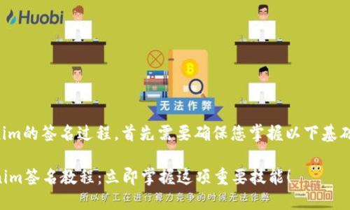 要完成Tokenim的签名过程，首先需要确保您掌握以下基础知识和步骤：

### Tokenim签名教程：立即掌握这项重要技能！