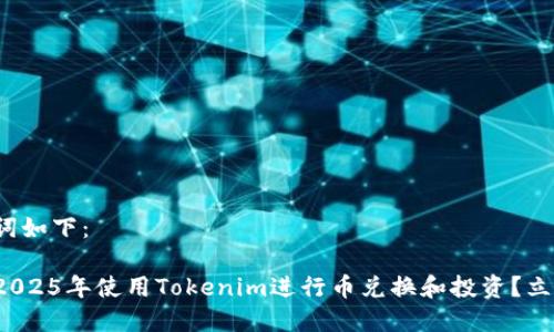 和关键词如下：

如何在2025年使用Tokenim进行币兑换和投资？立即了解！