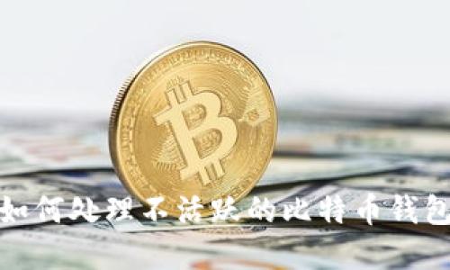 2025必看：如何处理不活跃的比特币钱包？立即了解！